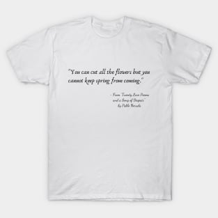 A Quote from "Twenty Love Poems and a Song of Despair" by Pablo Neruda T-Shirt